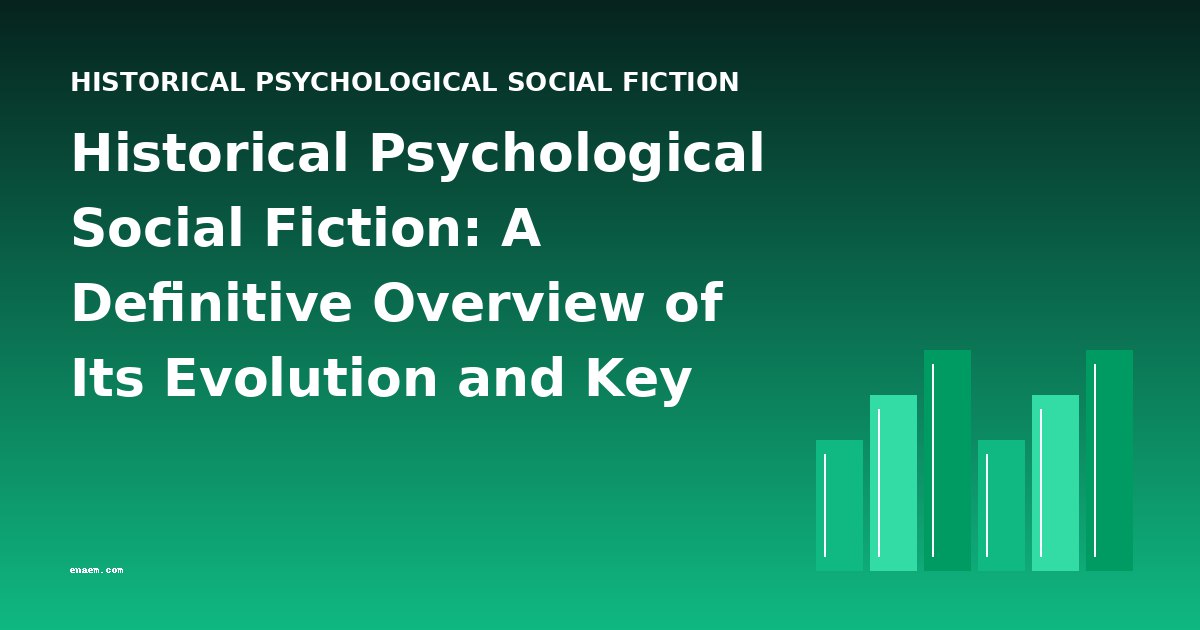 Historical Psychological Social Fiction: A Definitive Overview of Its Evolution and Key Works
