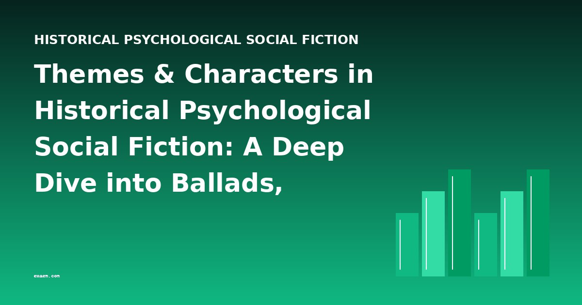 Themes & Characters in Historical Psychological Social Fiction: A Deep Dive into Ballads, Dialect Poetry, and Devotional Verse