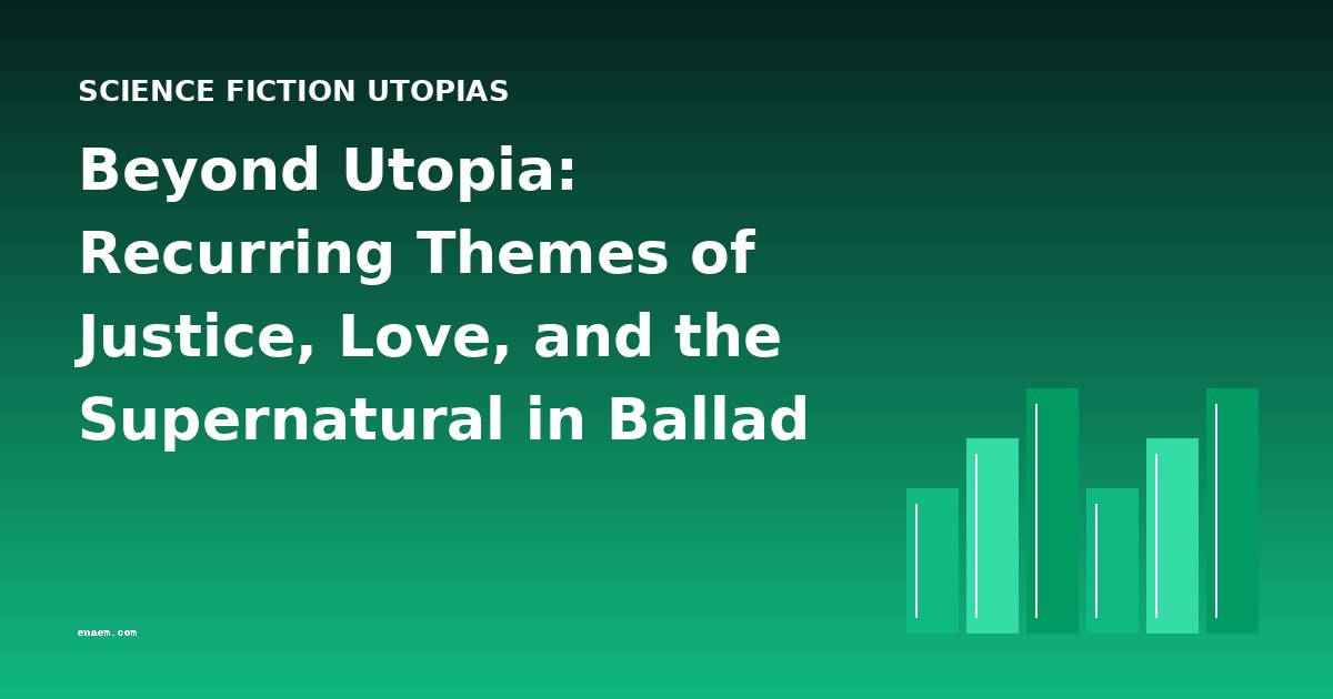 Beyond Utopia: Recurring Themes of Justice, Love, and the Supernatural in Ballad Collections